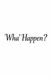 Wha’ Happen?